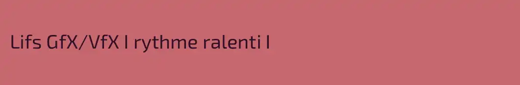 Lifs GfX/VfX I rythme ralenti I